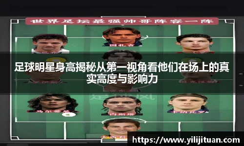 足球明星身高揭秘从第一视角看他们在场上的真实高度与影响力